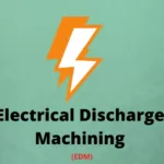 Electrical Discharge Machining: Definition, Types, Parts, Working and More
