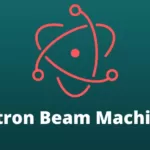Electron Beam Machining (EBM): Definition, Principle, Working, Advantages