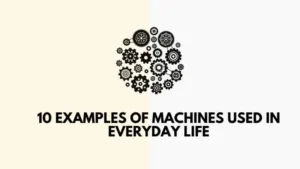 Examples of Machines Used in Everyday Life
