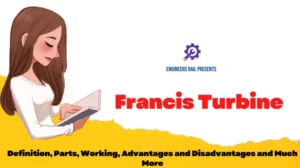 Francis Turbine: Definition, Parts, Working, Advantages and Disadvantages and Much More