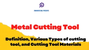Metal Cutting Tool: Definition, Various Types and Cutting Tool Materials