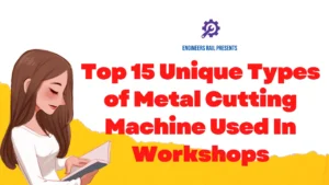 Top 15 Unique Types of Metal Cutting Machine Used In Workshops
