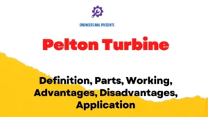 Pelton Turbine: Definition, Parts, Working, Advantages, Disadvantages, Application