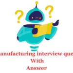 151 Manufacturing Process Interview Questions With Answer- 2023